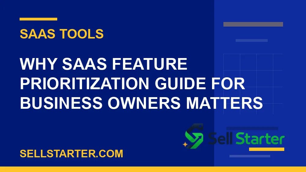 saas feature prioritization guide for business owners - Why saas feature prioritization guide for business owners matters | Sell Starter