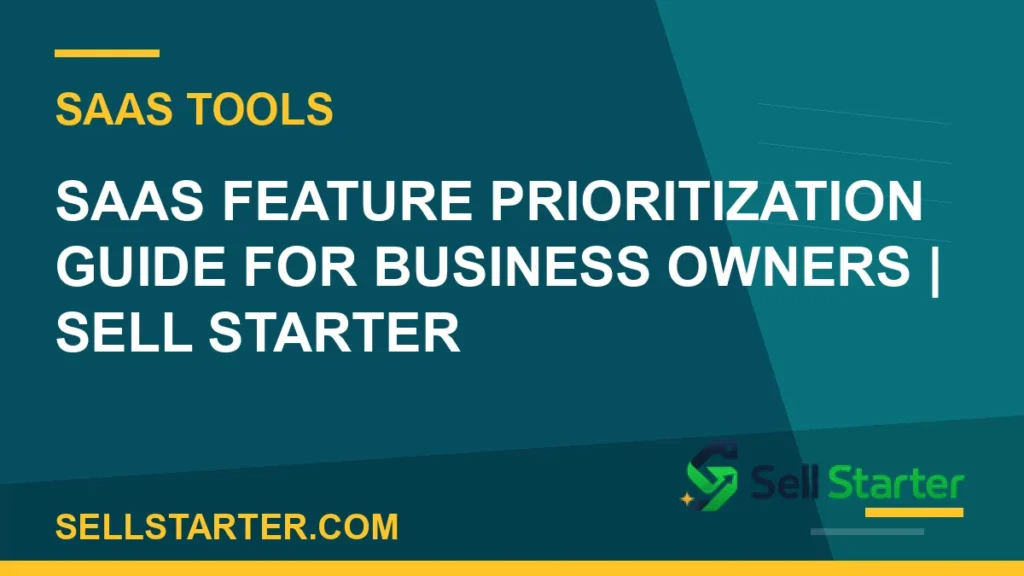 saas feature prioritization guide for business owners - SaaS Feature Prioritization Guide for Business Owners | Sell Starter | Sell Starter