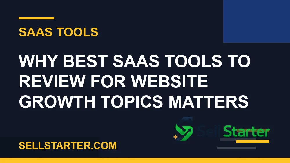 best saas tools to review for website growth topics - Why best saas tools to review for website growth topics matters | Sell Starter
