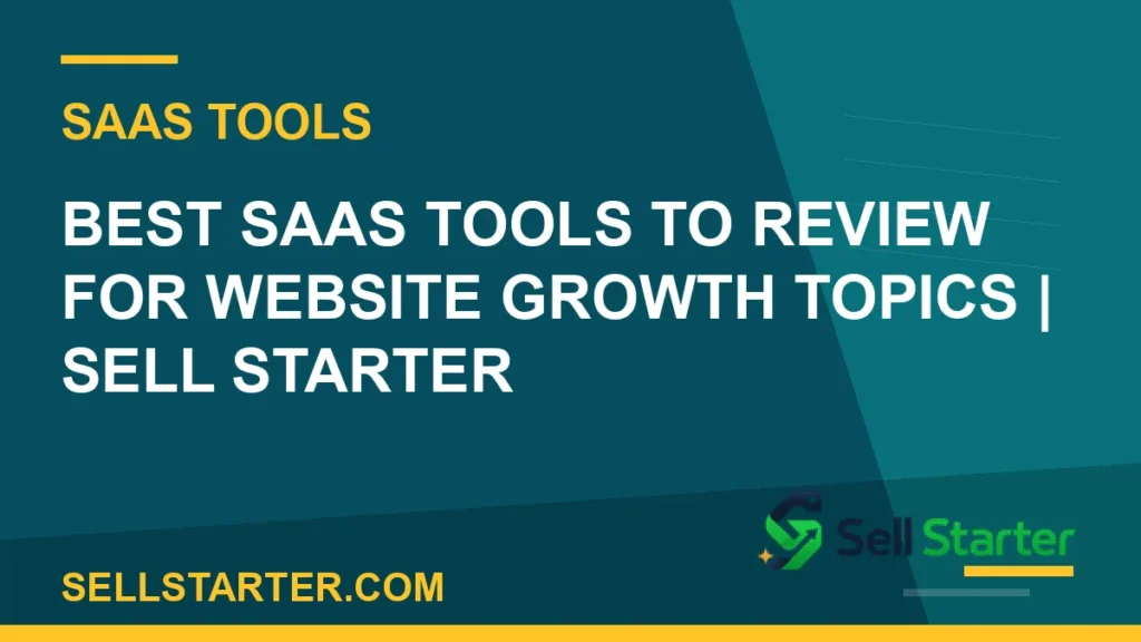 best saas tools to review for website growth topics - Best SaaS Tools to Review for Website Growth Topics | Sell Starter | Sell Starter
