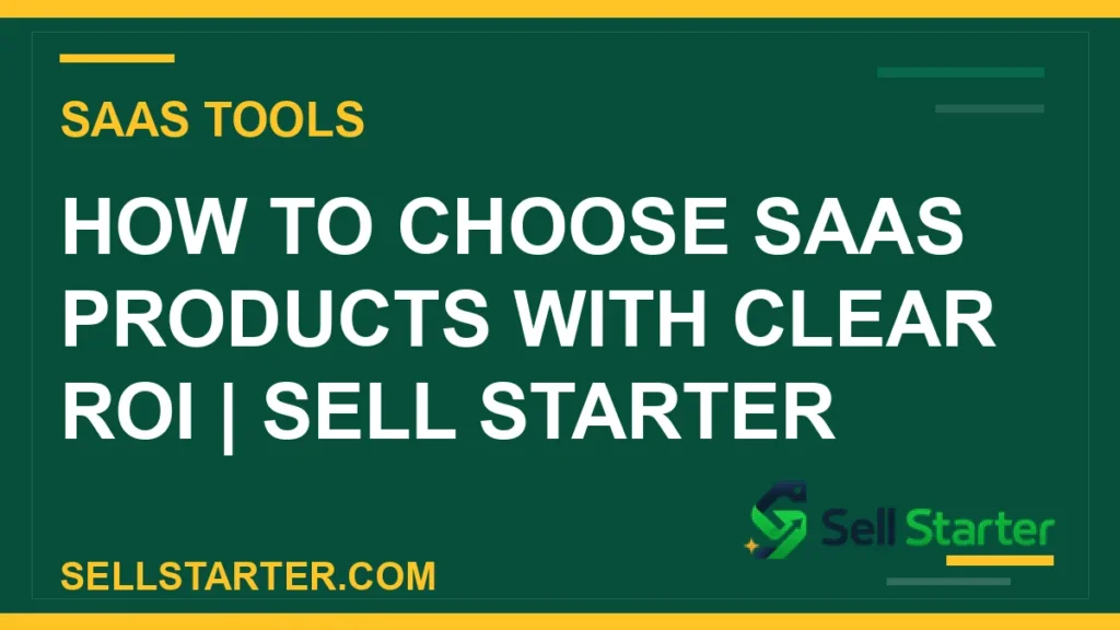 how to choose saas products with clear roi - How to Choose SaaS Products With Clear ROI | Sell Starter | Sell Starter