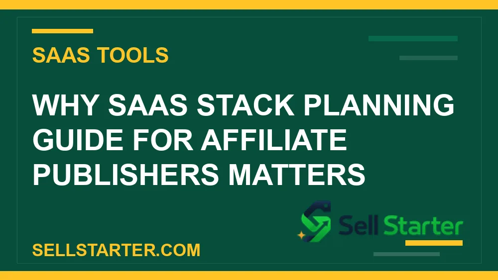 saas stack planning guide for affiliate publishers - Why saas stack planning guide for affiliate publishers matters | Sell Starter