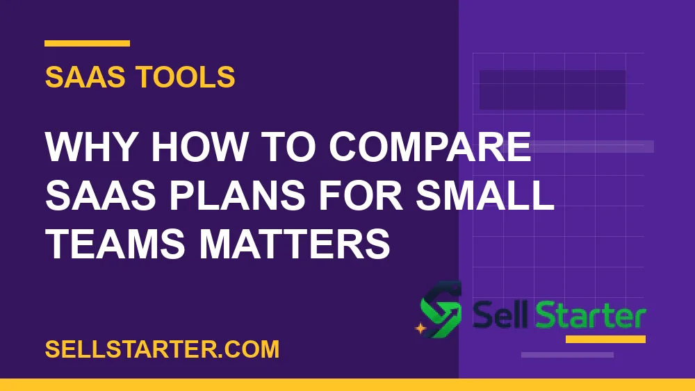 how to compare saas plans for small teams - Why how to compare saas plans for small teams matters | Sell Starter