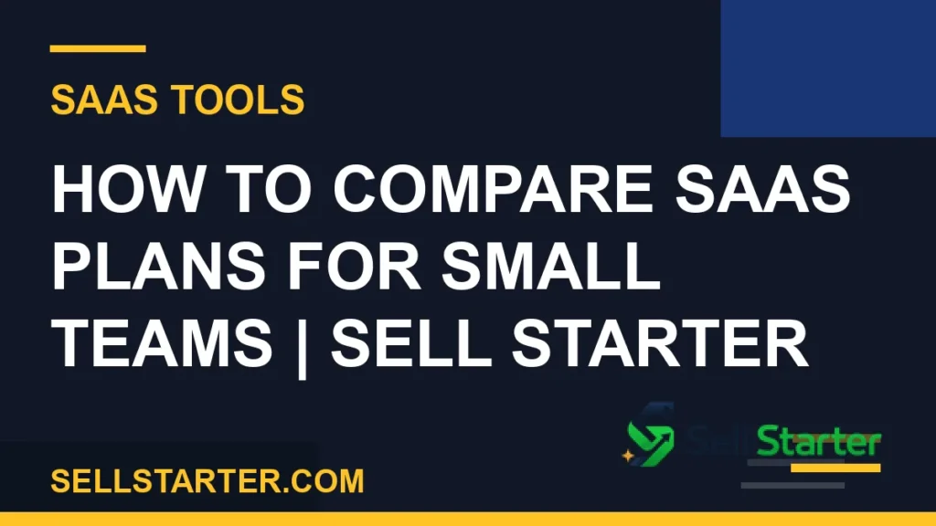 how to compare saas plans for small teams - How to Compare SaaS Plans for Small Teams | Sell Starter | Sell Starter