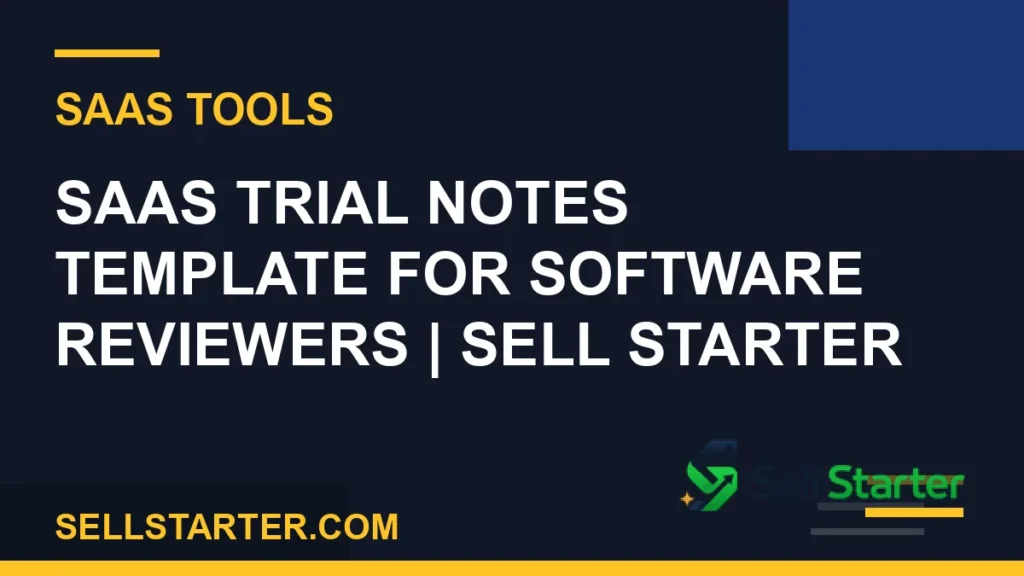 saas trial notes template for software reviewers - SaaS Trial Notes Template for Software Reviewers | Sell Starter | Sell Starter