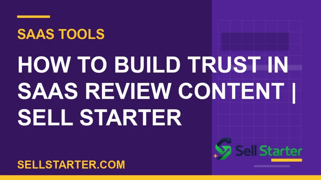 how to build trust in saas review content - How to Build Trust in SaaS Review Content | Sell Starter | Sell Starter