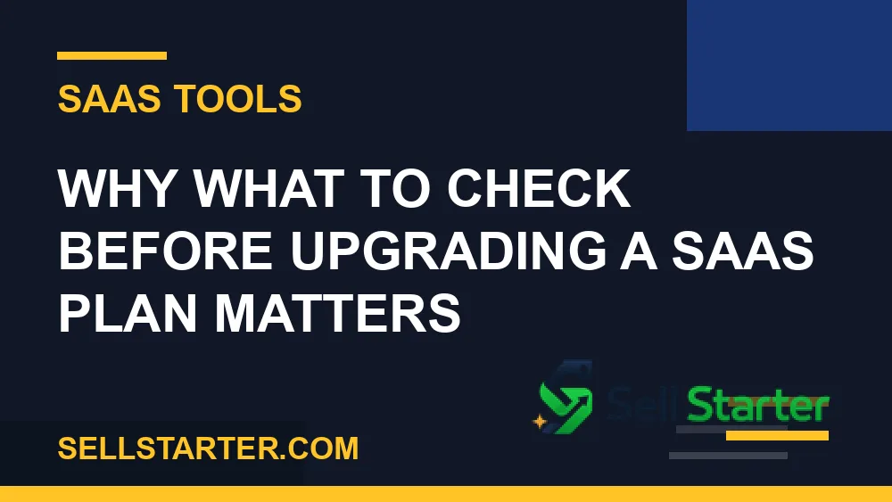 what to check before upgrading a saas plan - Why what to check before upgrading a saas plan matters | Sell Starter