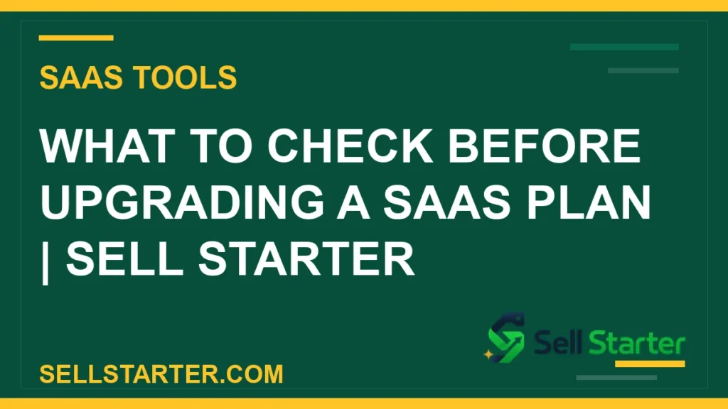 what to check before upgrading a saas plan - What to Check Before Upgrading a SaaS Plan | Sell Starter | Sell Starter