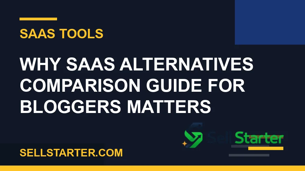 saas alternatives comparison guide for bloggers - Why saas alternatives comparison guide for bloggers matters | Sell Starter