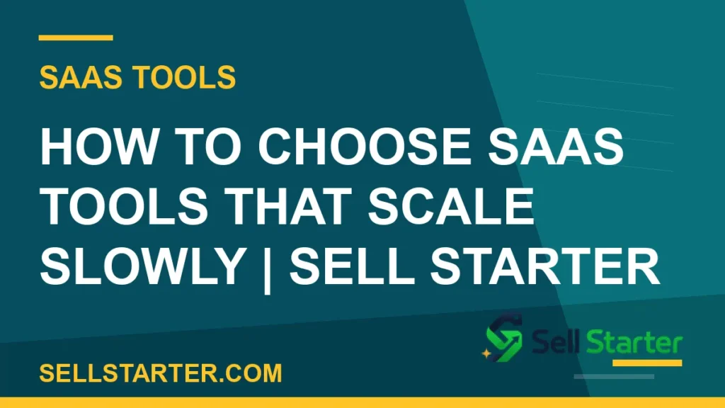 how to choose saas tools that scale slowly - How to Choose SaaS Tools That Scale Slowly | Sell Starter | Sell Starter