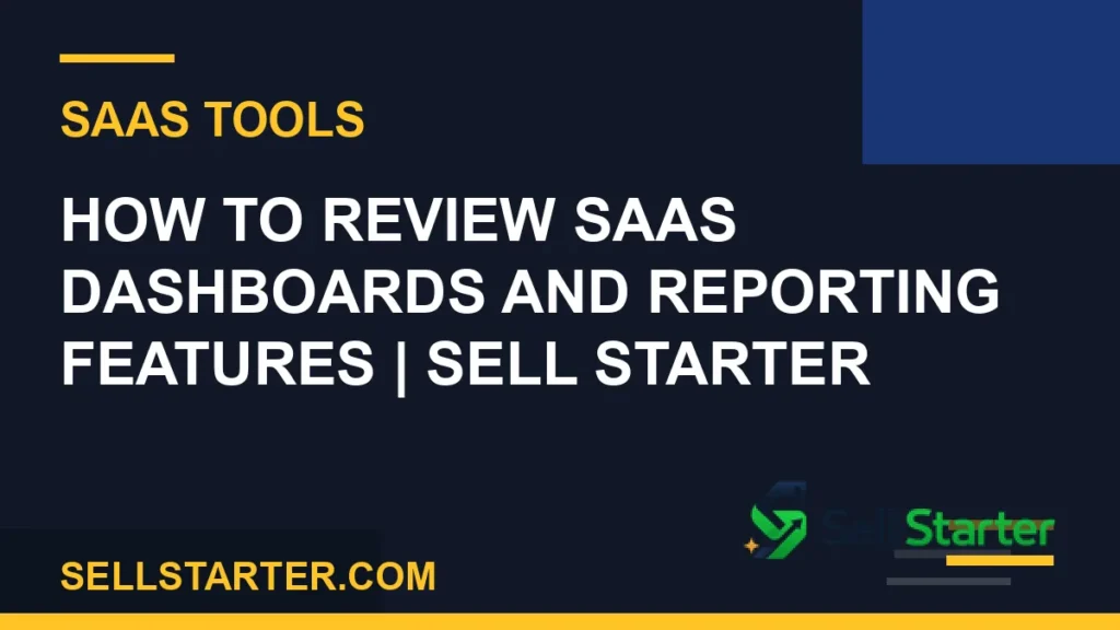 how to review saas dashboards and reporting features - How to Review SaaS Dashboards and Reporting Features | Sell Starter | Sell Starter