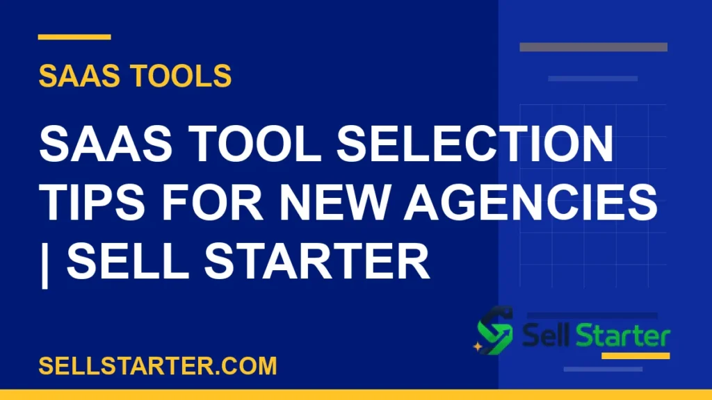 saas tool selection tips for new agencies - SaaS Tool Selection Tips for New Agencies | Sell Starter | Sell Starter