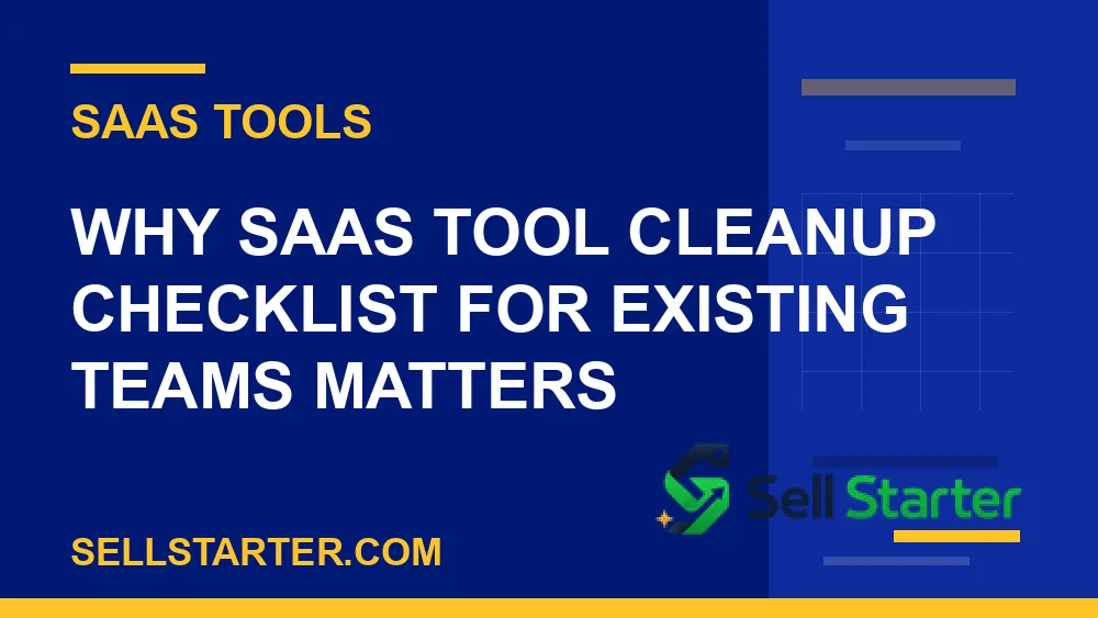 saas tool cleanup checklist for existing teams - Why saas tool cleanup checklist for existing teams matters | Sell Starter