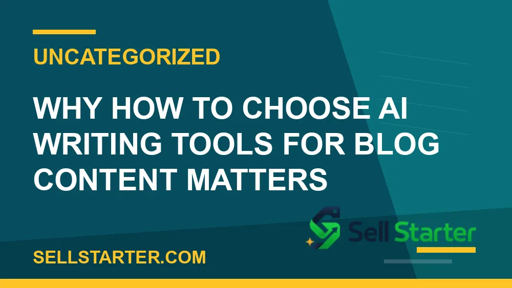 how to choose ai writing tools for blog content - Why how to choose ai writing tools for blog content matters | Sell Starter