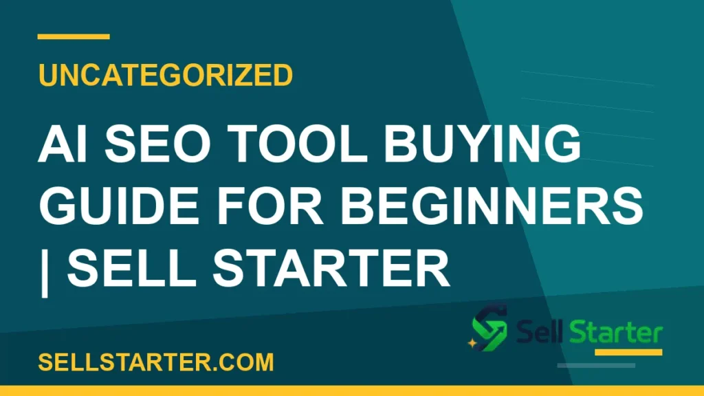 ai seo tool buying guide for beginners - AI SEO Tool Buying Guide for Beginners | Sell Starter | Sell Starter