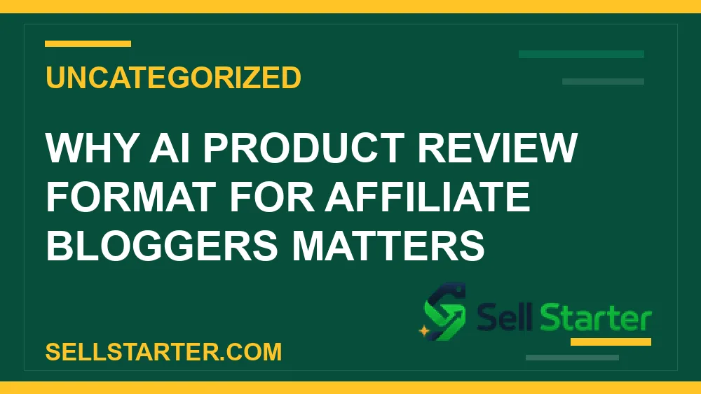 ai product review format for affiliate bloggers - Why ai product review format for affiliate bloggers matters | Sell Starter