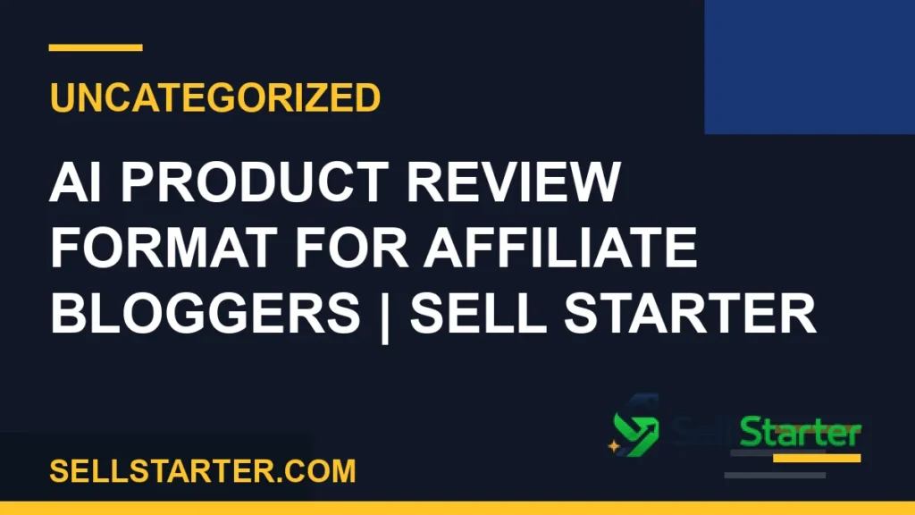 ai product review format for affiliate bloggers - AI Product Review Format for Affiliate Bloggers | Sell Starter | Sell Starter