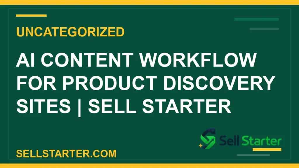 ai content workflow for product discovery sites - AI Content Workflow for Product Discovery Sites | Sell Starter | Sell Starter