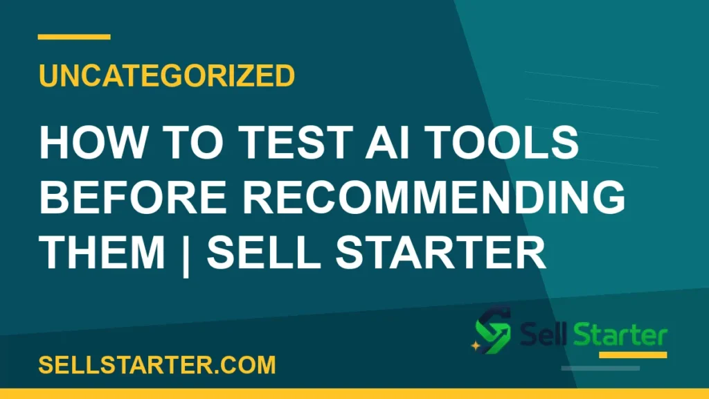 how to test ai tools before recommending them - How to Test AI Tools Before Recommending Them | Sell Starter | Sell Starter