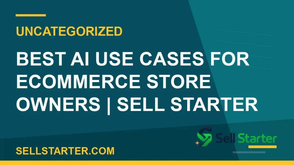 best ai use cases for ecommerce store owners - Best AI Use Cases for Ecommerce Store Owners | Sell Starter | Sell Starter