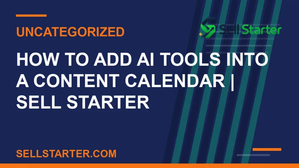 how to add ai tools into a content calendar - How to Add AI Tools Into a Content Calendar | Sell Starter | Sell Starter