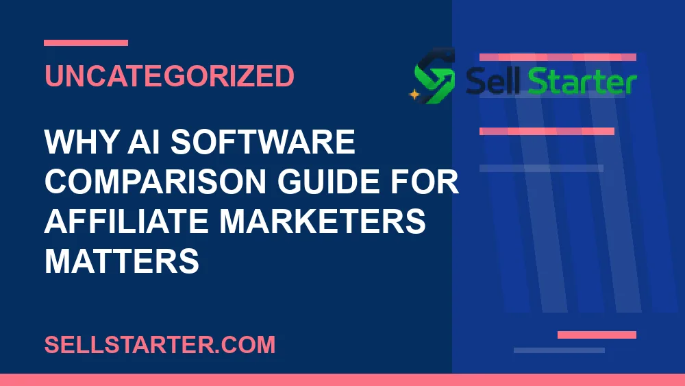 ai software comparison guide for affiliate marketers - Why ai software comparison guide for affiliate marketers matters | Sell Starter