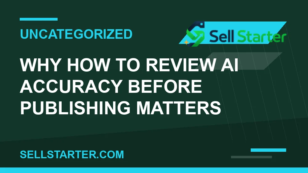 how to review ai accuracy before publishing - Why how to review ai accuracy before publishing matters | Sell Starter