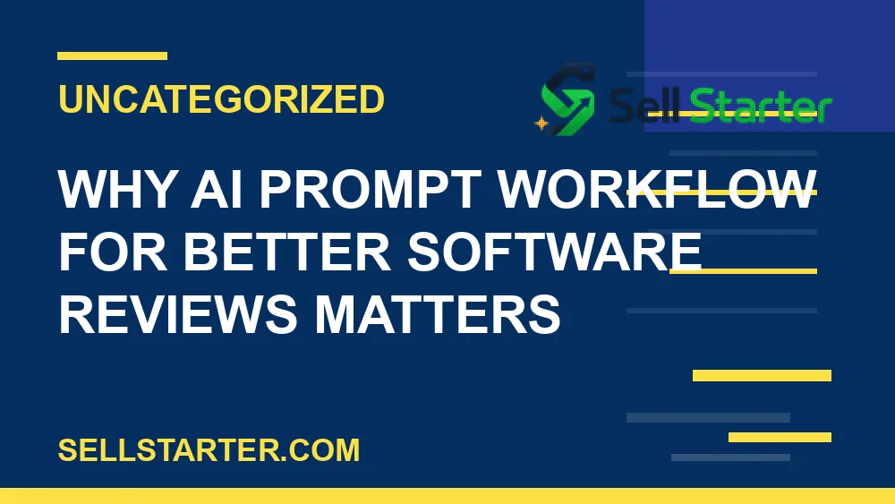 ai prompt workflow for better software reviews - Why ai prompt workflow for better software reviews matters | Sell Starter