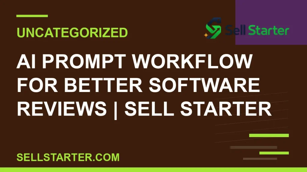 ai prompt workflow for better software reviews - AI Prompt Workflow for Better Software Reviews | Sell Starter | Sell Starter