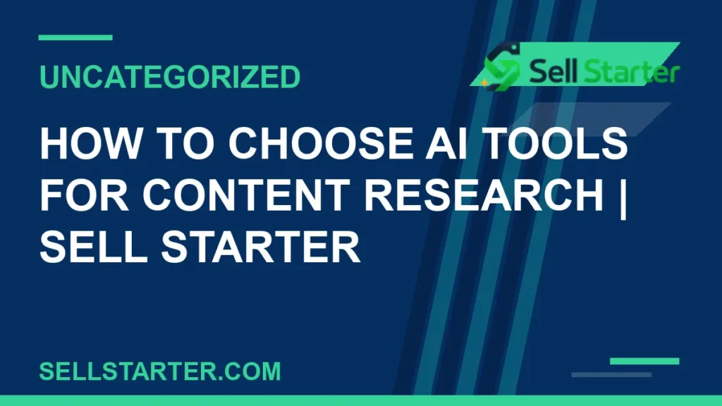 how to choose ai tools for content research - How to Choose AI Tools for Content Research | Sell Starter | Sell Starter