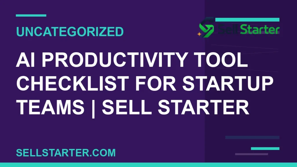 ai productivity tool checklist for startup teams - AI Productivity Tool Checklist for Startup Teams | Sell Starter | Sell Starter