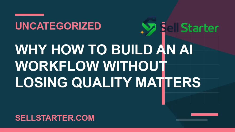 how to build an ai workflow without losing quality - Why how to build an ai workflow without losing quality matters | Sell Starter