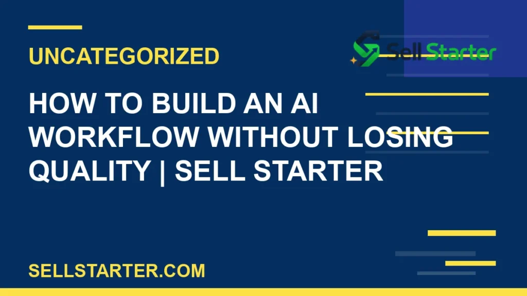 how to build an ai workflow without losing quality - How to Build an AI Workflow Without Losing Quality | Sell Starter | Sell Starter
