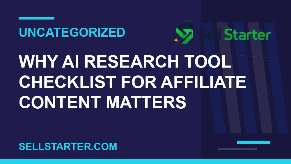ai research tool checklist for affiliate content - Why ai research tool checklist for affiliate content matters | Sell Starter