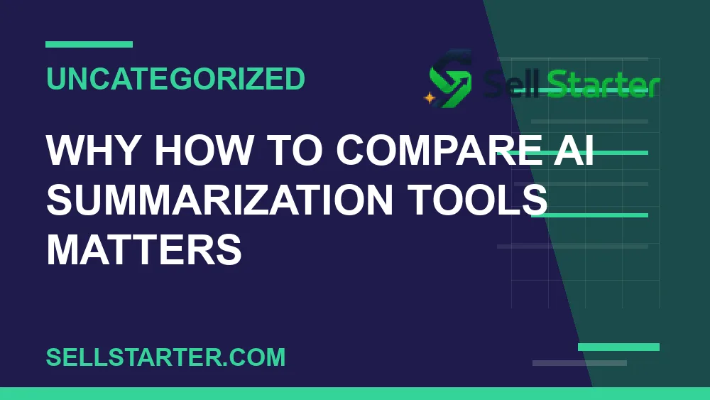how to compare ai summarization tools - Why how to compare ai summarization tools matters | Sell Starter