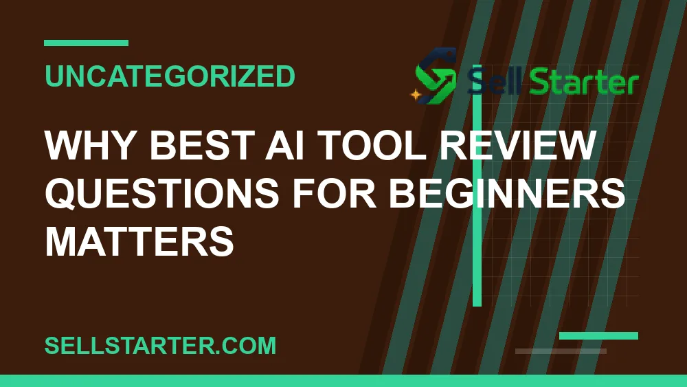 best ai tool review questions for beginners - Why best ai tool review questions for beginners matters | Sell Starter
