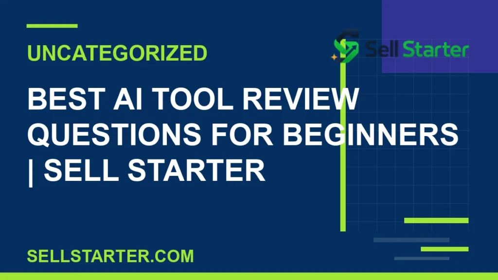 best ai tool review questions for beginners - Best AI Tool Review Questions for Beginners | Sell Starter | Sell Starter