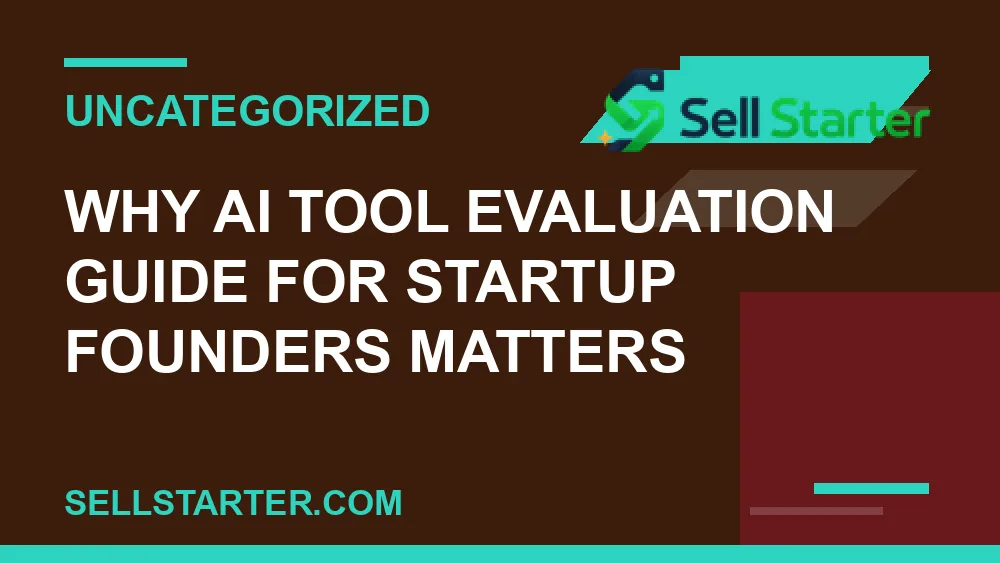 ai tool evaluation guide for startup founders - Why ai tool evaluation guide for startup founders matters | Sell Starter