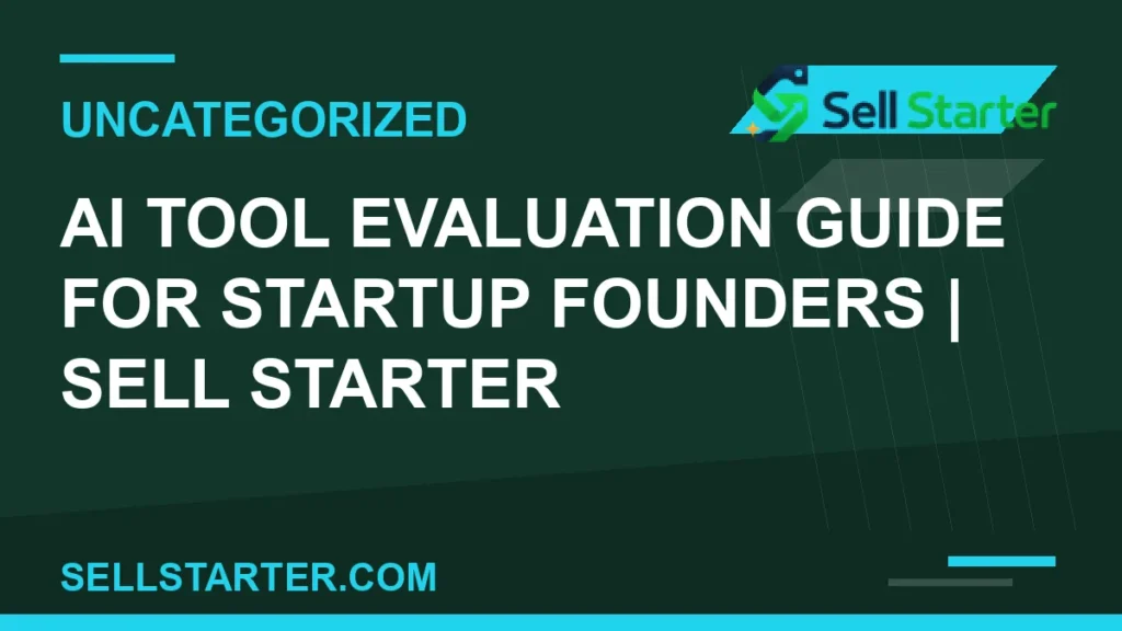 ai tool evaluation guide for startup founders - AI Tool Evaluation Guide for Startup Founders | Sell Starter | Sell Starter