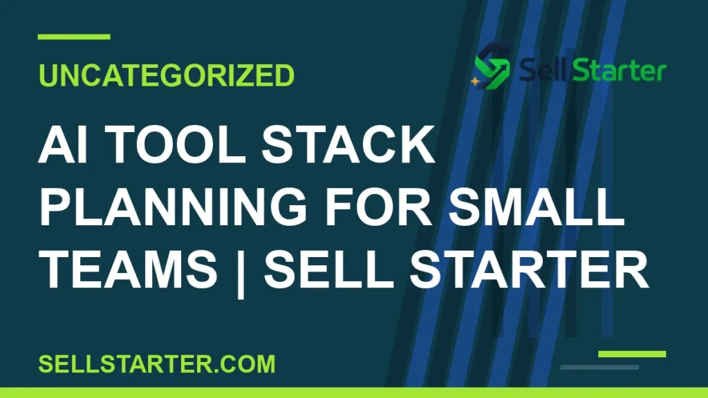 ai tool stack planning for small teams - AI Tool Stack Planning for Small Teams | Sell Starter | Sell Starter