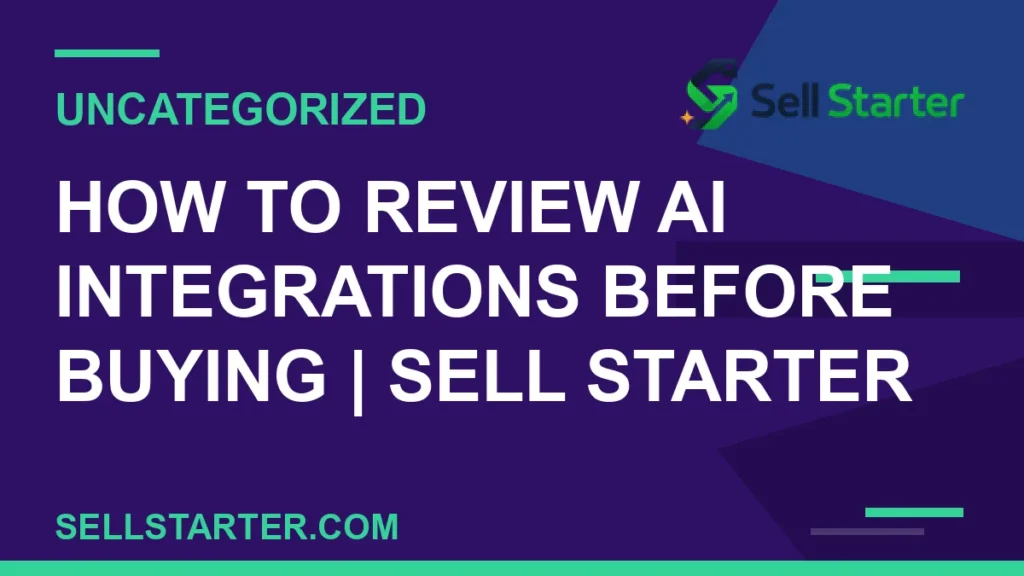 how to review ai integrations before buying - How to Review AI Integrations Before Buying | Sell Starter | Sell Starter
