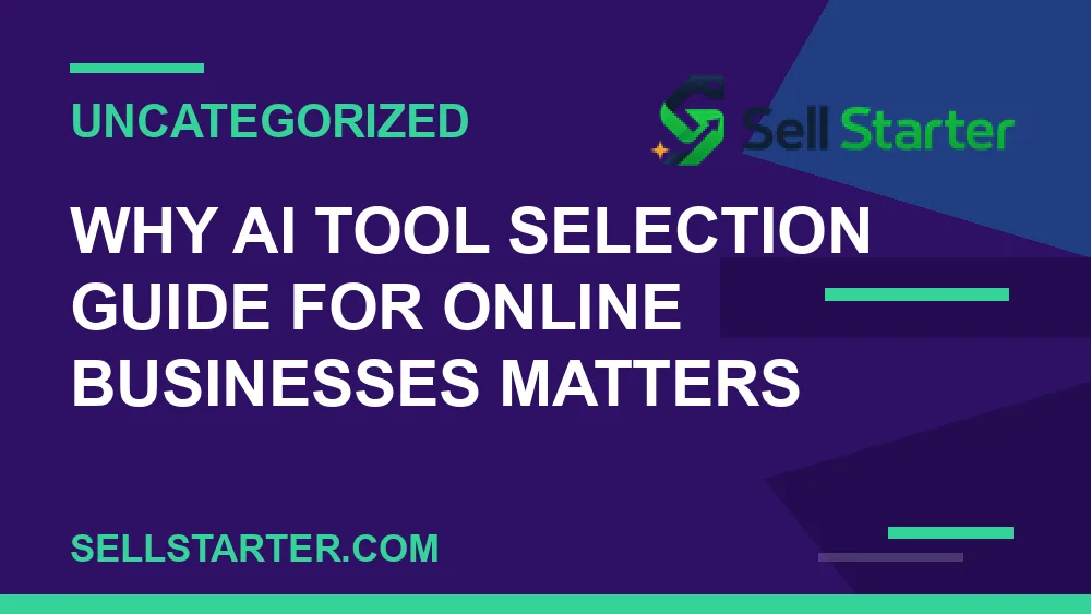 ai tool selection guide for online businesses - Why ai tool selection guide for online businesses matters | Sell Starter