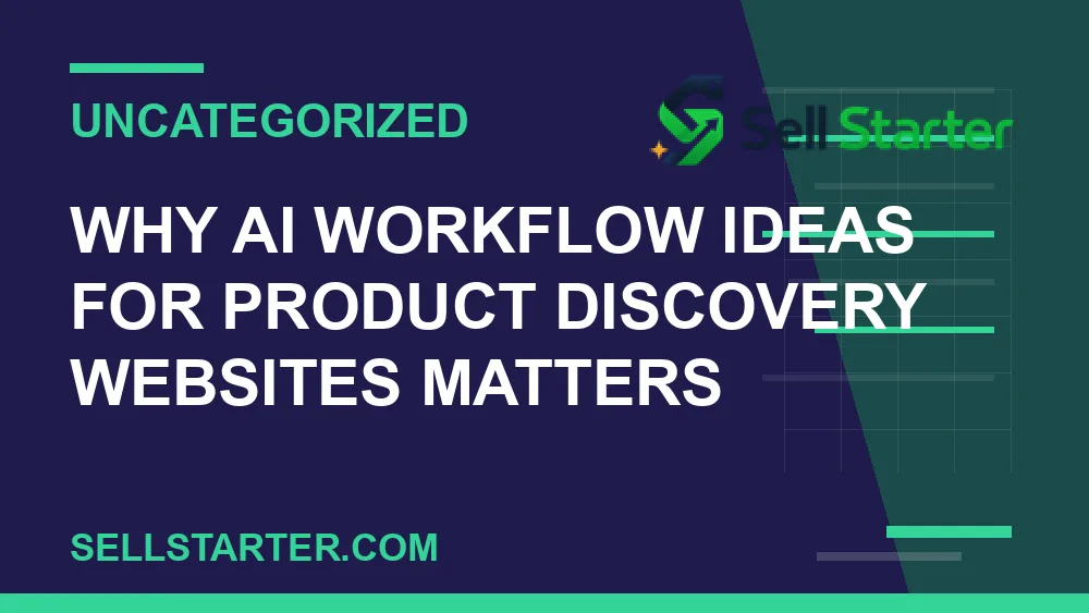 ai workflow ideas for product discovery websites - Why ai workflow ideas for product discovery websites matters | Sell Starter