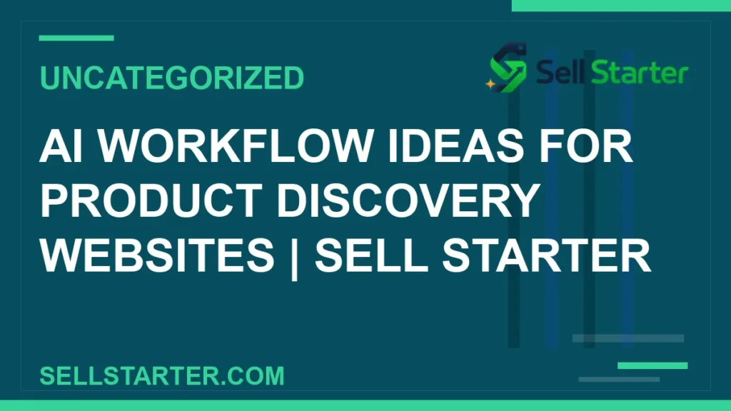 ai workflow ideas for product discovery websites - AI Workflow Ideas for Product Discovery Websites | Sell Starter | Sell Starter