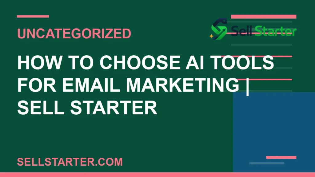how to choose ai tools for email marketing - How to Choose AI Tools for Email Marketing | Sell Starter | Sell Starter