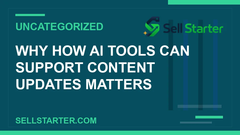 how ai tools can support content updates - Why how ai tools can support content updates matters | Sell Starter