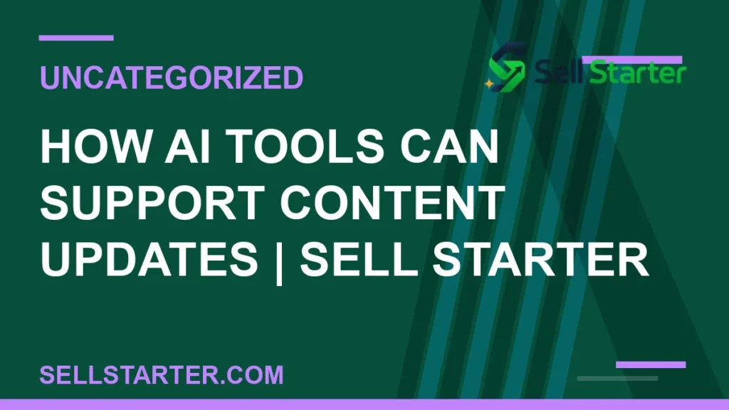 how ai tools can support content updates - How AI Tools Can Support Content Updates | Sell Starter | Sell Starter