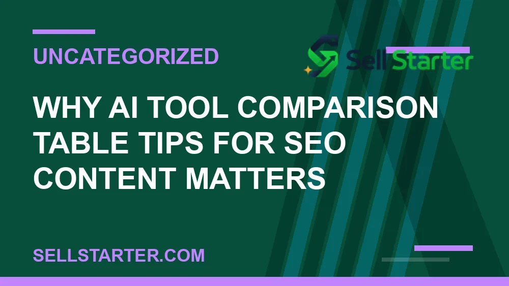 ai tool comparison table tips for seo content - Why ai tool comparison table tips for seo content matters | Sell Starter