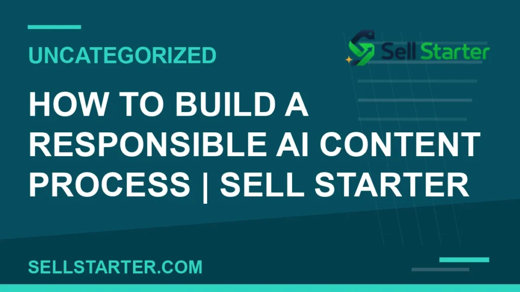 how to build a responsible ai content process - How to Build a Responsible AI Content Process | Sell Starter | Sell Starter