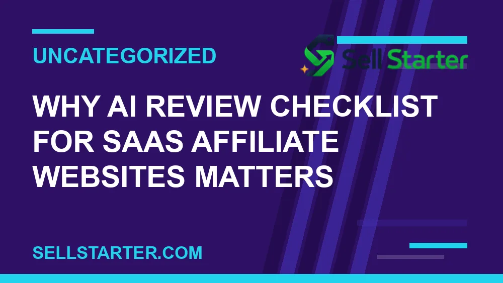 ai review checklist for saas affiliate websites - Why ai review checklist for saas affiliate websites matters | Sell Starter